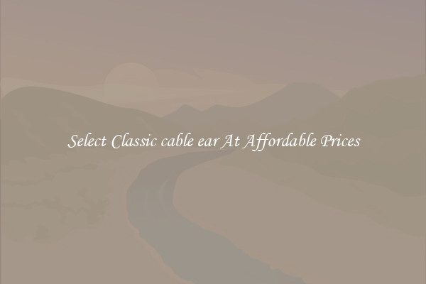 Select Classic cable ear At Affordable Prices