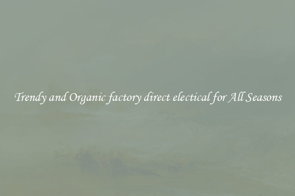 Trendy and Organic factory direct electical for All Seasons
