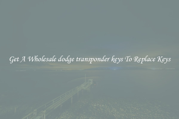 Get A Wholesale dodge transponder keys To Replace Keys