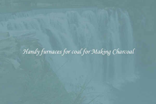 Handy furnaces for coal for Making Charcoal
