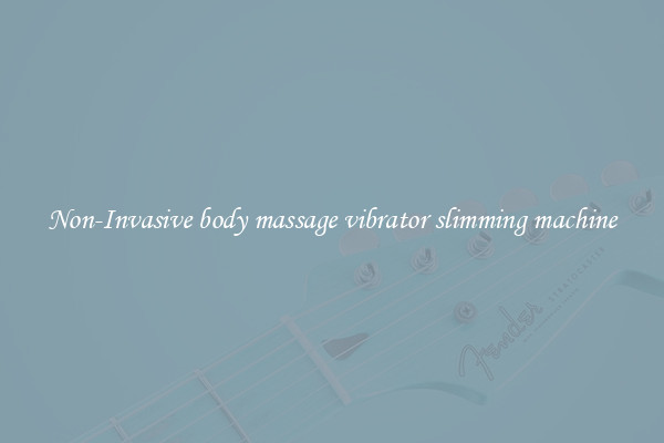 Non-Invasive body massage vibrator slimming machine