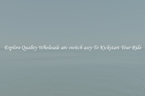 Explore Quality Wholesale atv switch assy To Kickstart Your Ride