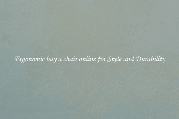 Ergonomic buy a chair online for Style and Durability