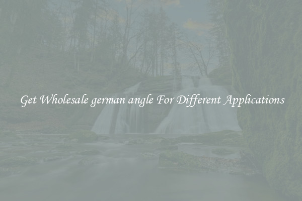 Get Wholesale german angle For Different Applications