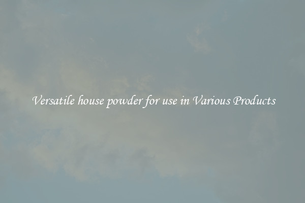 Versatile house powder for use in Various Products