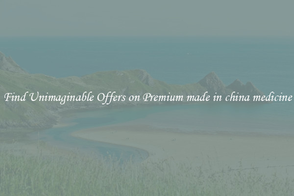 Find Unimaginable Offers on Premium made in china medicine