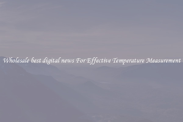 Wholesale best digital news For Effective Temperature Measurement