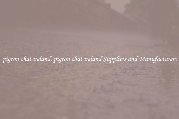 pigeon chat ireland, pigeon chat ireland Suppliers and Manufacturers