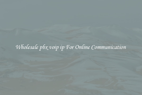 Wholesale pbx voip ip For Online Communication 