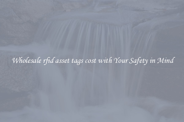 Wholesale rfid asset tags cost with Your Safety in Mind