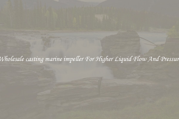 Wholesale casting marine impeller For Higher Liquid Flow And Pressure