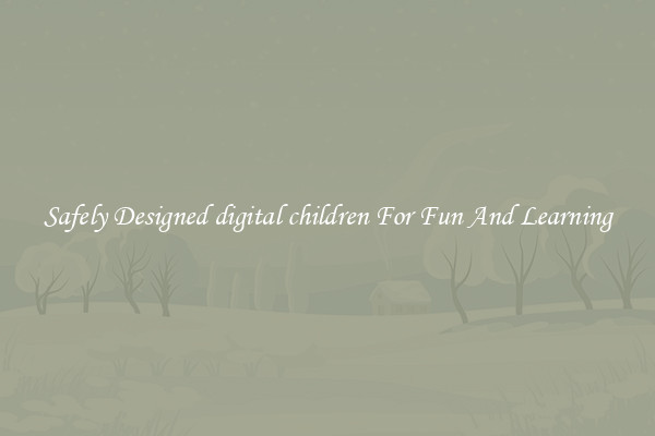 Safely Designed digital children For Fun And Learning