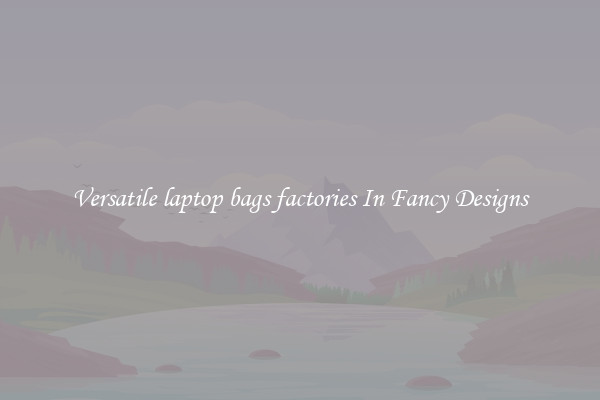 Versatile laptop bags factories In Fancy Designs