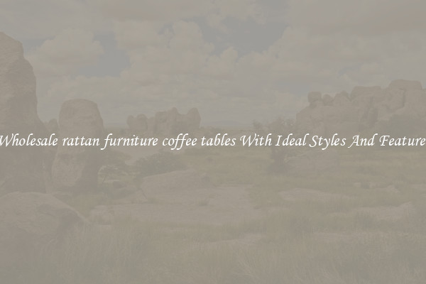 Wholesale rattan furniture coffee tables With Ideal Styles And Features