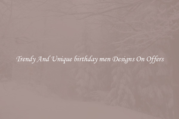 Trendy And Unique birthday men Designs On Offers