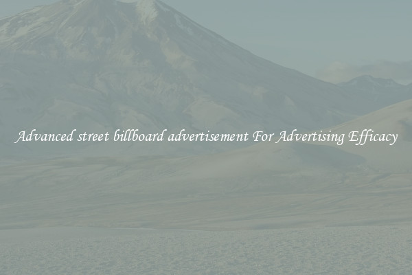 Advanced street billboard advertisement For Advertising Efficacy