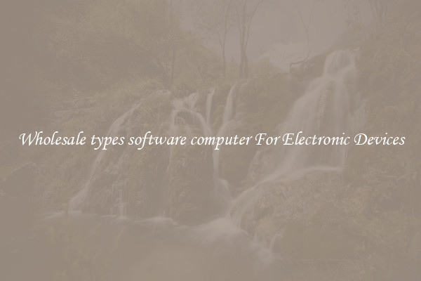 Wholesale types software computer For Electronic Devices