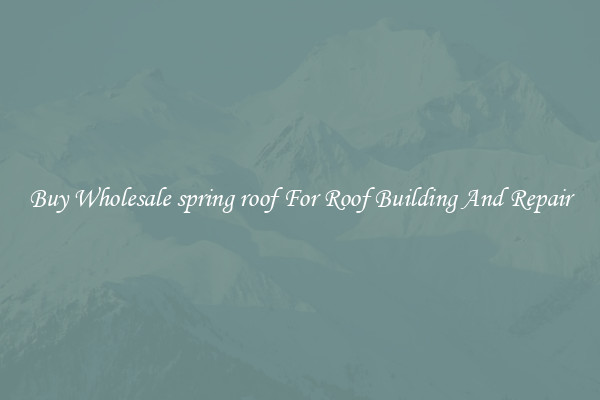 Buy Wholesale spring roof For Roof Building And Repair