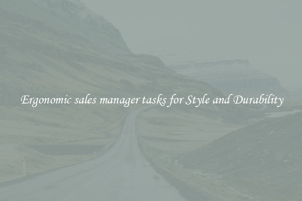 Ergonomic sales manager tasks for Style and Durability