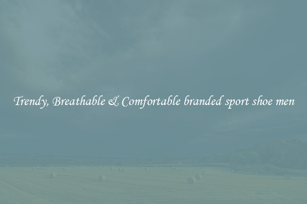 Trendy, Breathable & Comfortable branded sport shoe men