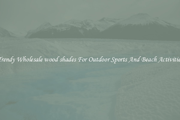Trendy Wholesale wood shades For Outdoor Sports And Beach Activities