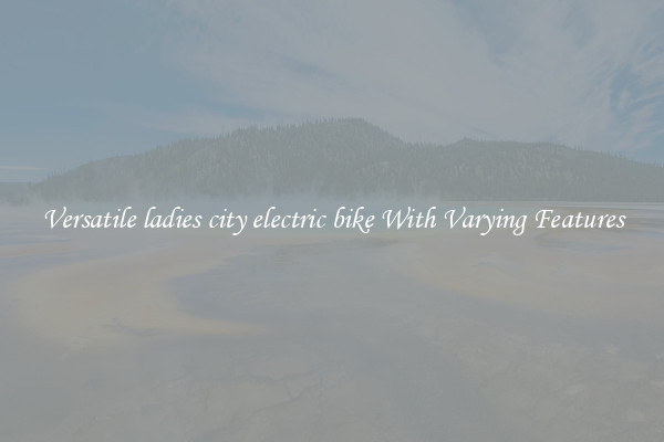 Versatile ladies city electric bike With Varying Features