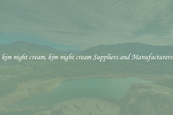 kim night cream, kim night cream Suppliers and Manufacturers