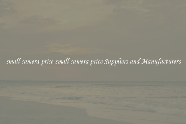 small camera price small camera price Suppliers and Manufacturers