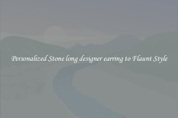 Personalized Stone long designer earring to Flaunt Style