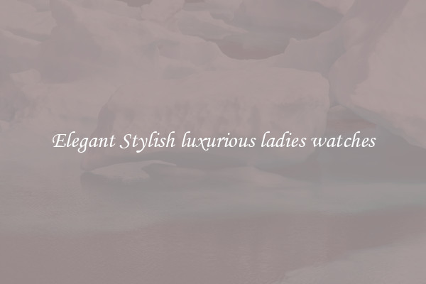 Elegant Stylish luxurious ladies watches