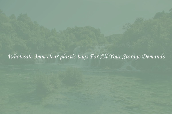 Wholesale 3mm clear plastic bags For All Your Storage Demands