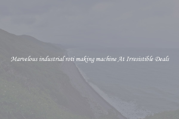 Marvelous industrial roti making machine At Irresistible Deals