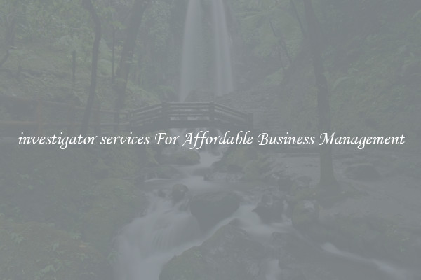 investigator services For Affordable Business Management