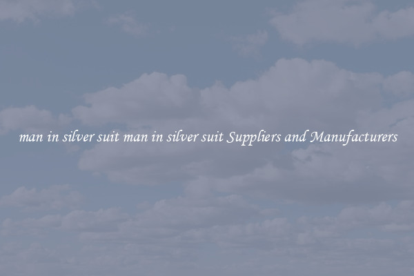 man in silver suit man in silver suit Suppliers and Manufacturers