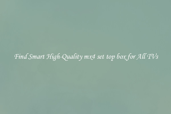 Find Smart High-Quality mx4 set top box for All TVs