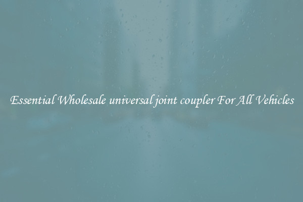 Essential Wholesale universal joint coupler For All Vehicles