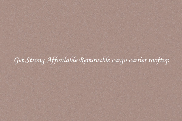 Get Strong Affordable Removable cargo carrier rooftop