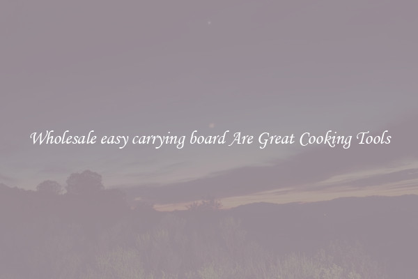 Wholesale easy carrying board Are Great Cooking Tools