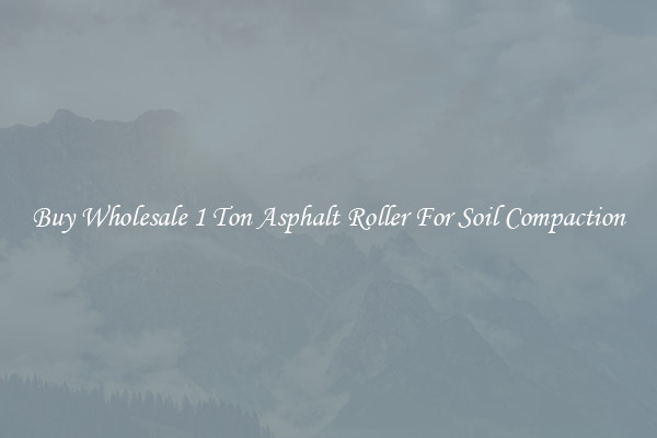 Buy Wholesale 1 Ton Asphalt Roller For Soil Compaction