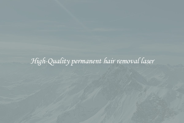 High-Quality permanent hair removal laser
