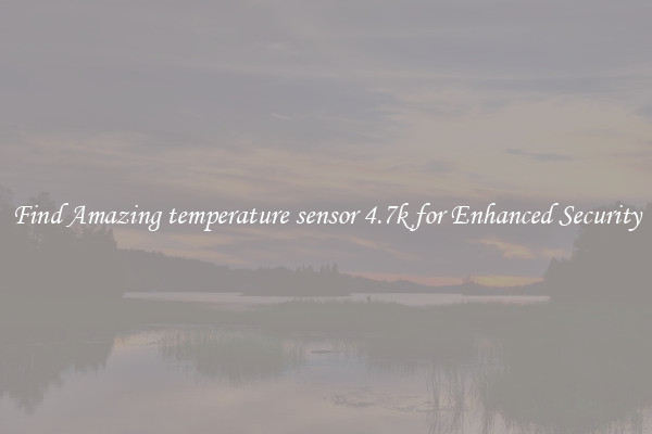 Find Amazing temperature sensor 4.7k for Enhanced Security