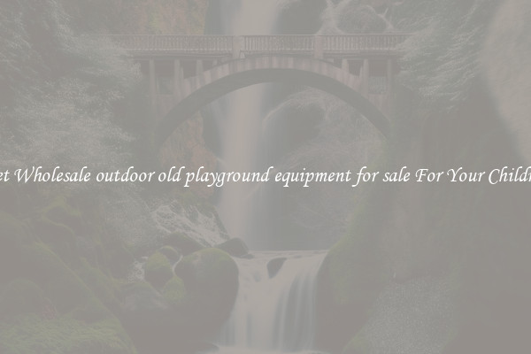 Get Wholesale outdoor old playground equipment for sale For Your Children