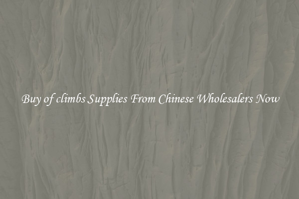 Buy of climbs Supplies From Chinese Wholesalers Now