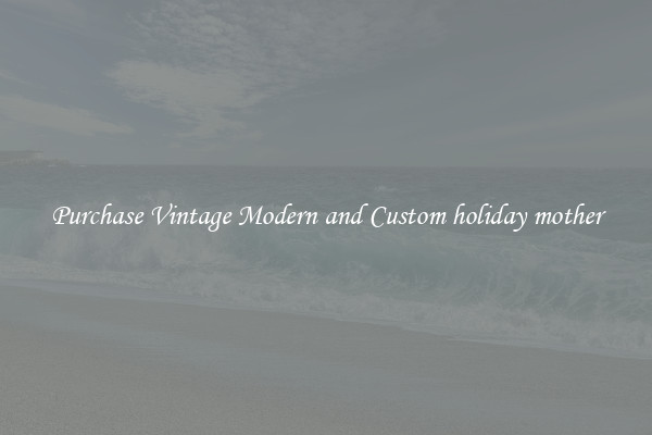 Purchase Vintage Modern and Custom holiday mother