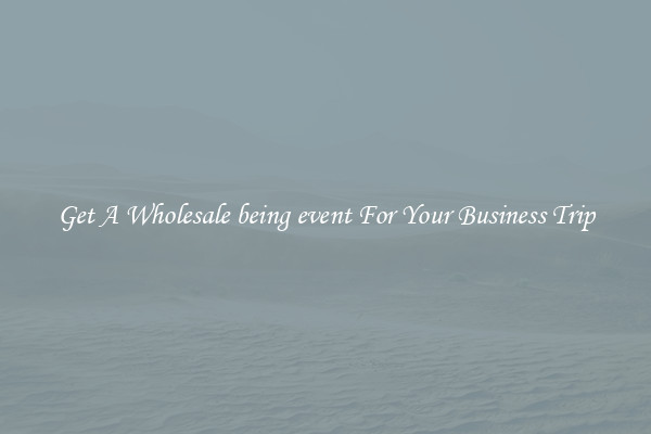 Get A Wholesale being event For Your Business Trip