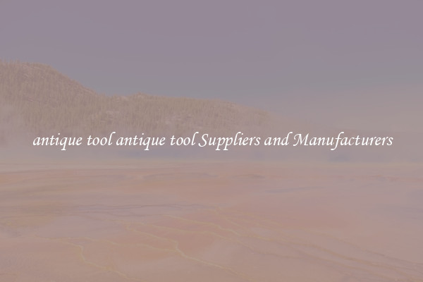 antique tool antique tool Suppliers and Manufacturers
