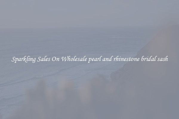 Sparkling Sales On Wholesale pearl and rhinestone bridal sash