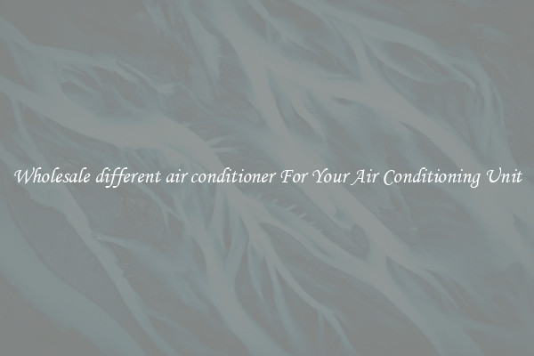 Wholesale different air conditioner For Your Air Conditioning Unit