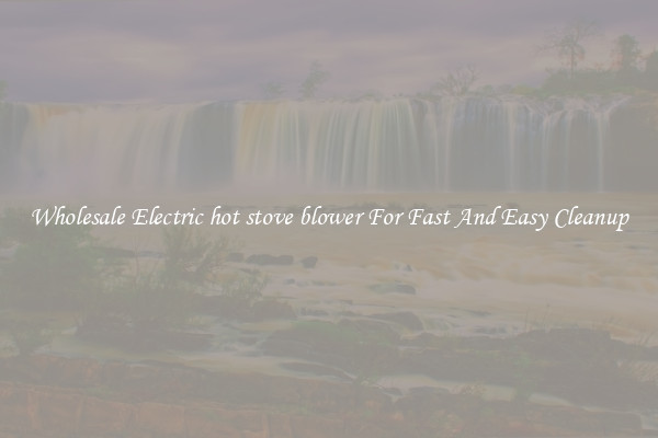 Wholesale Electric hot stove blower For Fast And Easy Cleanup