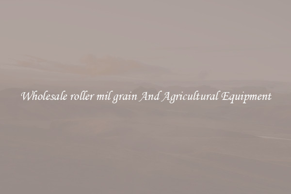 Wholesale roller mil grain And Agricultural Equipment